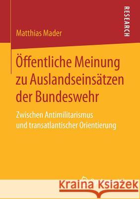 Öffentliche Meinung Zu Auslandseinsätzen Der Bundeswehr: Zwischen Antimilitarismus Und Transatlantischer Orientierung Mader, Matthias 9783658155964 Springer vs