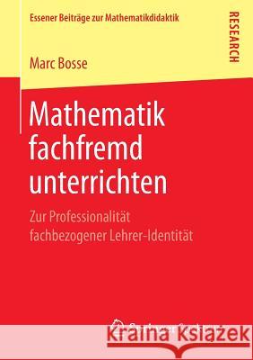 Mathematik Fachfremd Unterrichten: Zur Professionalität Fachbezogener Lehrer-Identität Bosse, Marc 9783658155988 Springer Spektrum