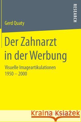 Der Zahnarzt in Der Werbung: Visuelle Imageartikulationen 1950 - 2000 Quaty, Gerd 9783658156008 Springer vs