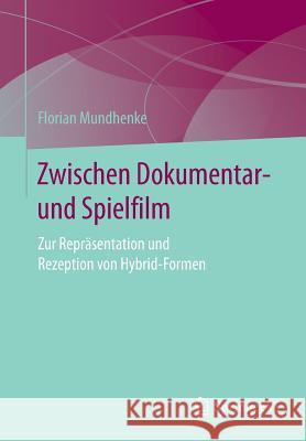 Zwischen Dokumentar- Und Spielfilm: Zur Repräsentation Und Rezeption Von Hybrid-Formen Mundhenke, Florian 9783658156022 Springer vs