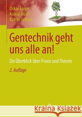 Gentechnik Geht Uns Alle An!: Ein Überblick Über Praxis Und Theorie Luger, Oskar 9783658156046 Springer vs