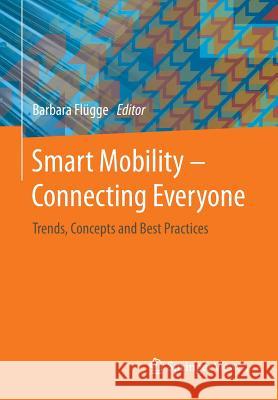 Smart Mobility - Connecting Everyone: Trends, Concepts and Best Practices Flügge, Barbara 9783658156213