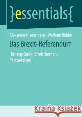 Das Brexit-Referendum: Hintergründe, Streitthemen, Perspektiven Niedermeier, Alexander 9783658156329 Springer vs