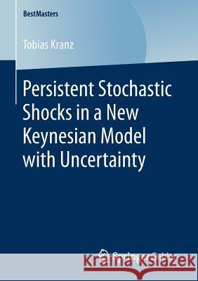 Persistent Stochastic Shocks in a New Keynesian Model with Uncertainty Tobias Kranz 9783658156381
