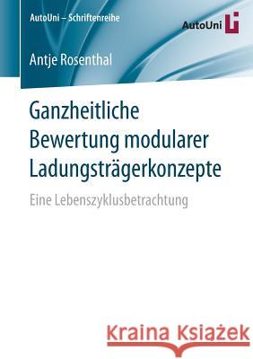 Ganzheitliche Bewertung Modularer Ladungsträgerkonzepte: Eine Lebenszyklusbetrachtung Rosenthal, Antje 9783658156756