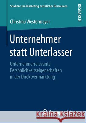 Unternehmer Statt Unterlasser: Unternehmerrelevante Persönlichkeitseigenschaften in Der Direktvermarktung Westermayer, Christina 9783658156879 Springer Gabler