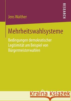 Mehrheitswahlsysteme: Bedingungen Demokratischer Legitimität Am Beispiel Von Bürgermeisterwahlen Walther, Jens 9783658156954 Springer vs