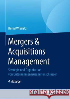 Mergers & Acquisitions Management: Strategie Und Organisation Von Unternehmenszusammenschlüssen Wirtz, Bernd W. 9783658156978