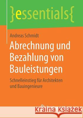 Abrechnung Und Bezahlung Von Bauleistungen: Schnelleinstieg Für Architekten Und Bauingenieure Schmidt, Andreas 9783658157036