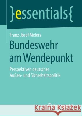 Bundeswehr Am Wendepunkt: Perspektiven Deutscher Außen- Und Sicherheitspolitik Meiers, Franz-Josef 9783658157098