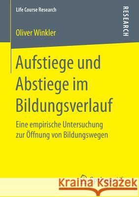 Aufstiege Und Abstiege Im Bildungsverlauf: Eine Empirische Untersuchung Zur Öffnung Von Bildungswegen Winkler, Oliver 9783658157258