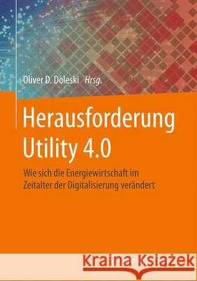 Herausforderung Utility 4.0: Wie Sich Die Energiewirtschaft Im Zeitalter Der Digitalisierung Verändert Doleski, Oliver D. 9783658157364 Springer Vieweg