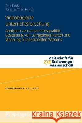 Videobasierte Unterrichtsforschung: Analysen Von Unterrichtsqualität, Gestaltung Von Lerngelegenheiten Und Messung Professionellen Wissens Seidel, Tina 9783658157388