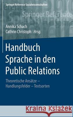 Handbuch Sprache in Den Public Relations: Theoretische Ansätze - Handlungsfelder - Textsorten Schach, Annika 9783658157449