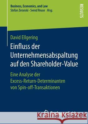 Einfluss Der Unternehmensabspaltung Auf Den Shareholder-Value: Eine Analyse Der Excess-Return-Determinanten Von Spin-Off-Transaktionen Ellgering, David 9783658157609 Springer Gabler