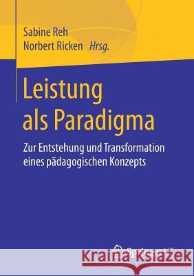 Leistung ALS Paradigma: Zur Entstehung Und Transformation Eines Pädagogischen Konzepts Reh, Sabine 9783658157982 Springer vs