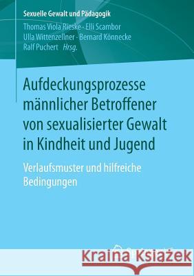 Aufdeckungsprozesse Männlicher Betroffener Von Sexualisierter Gewalt in Kindheit Und Jugend: Verlaufsmuster Und Hilfreiche Bedingungen Rieske, Thomas Viola 9783658158026 Springer vs