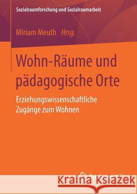Wohn-Räume Und Pädagogische Orte: Erziehungswissenschaftliche Zugänge Zum Wohnen Meuth, Miriam 9783658158040