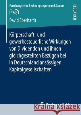 Körperschaft- Und Gewerbesteuerliche Wirkungen Von Dividenden Und Ihnen Gleichgestellten Bezügen Bei in Deutschland Ansässigen Kapitalgesellschaften Eberhardt, David 9783658158231 Springer Gabler