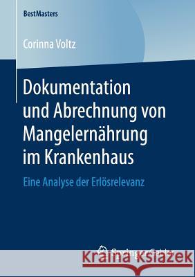 Dokumentation Und Abrechnung Von Mangelernährung Im Krankenhaus: Eine Analyse Der Erlösrelevanz Voltz, Corinna 9783658158538 Springer Gabler