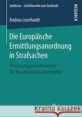 Die Europäische Ermittlungsanordnung in Strafsachen: Umsetzungsanforderungen Für Den Deutschen Gesetzgeber Leonhardt, Andrea 9783658158712 Springer