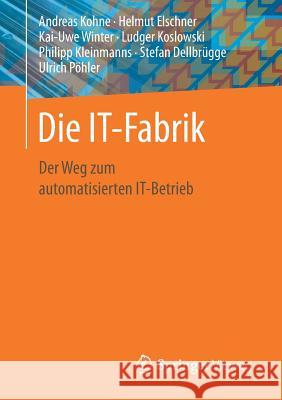 Die It-Fabrik: Der Weg Zum Automatisierten It-Betrieb Kohne, Andreas 9783658159306 Springer Vieweg