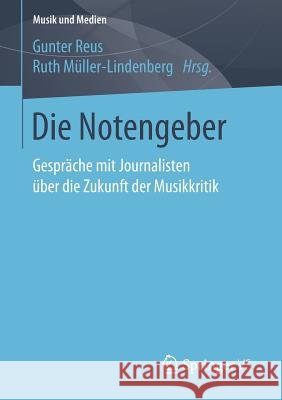 Die Notengeber: Gespräche Mit Journalisten Über Die Zukunft Der Musikkritik Reus, Gunter 9783658159344 Springer vs