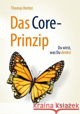 Das Core-Prinzip: Du Wirst, Was Du Denkst! Herbst, Thomas 9783658159429