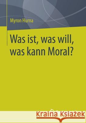 Was Ist, Was Will, Was Kann Moral? Hurna, Myron 9783658159924