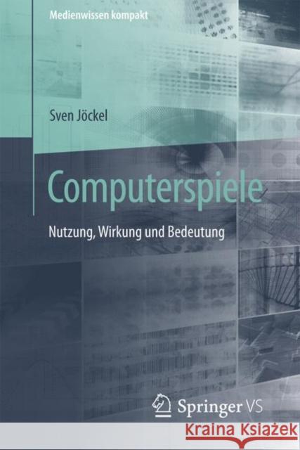 Computerspiele: Nutzung, Wirkung Und Bedeutung Jöckel, Sven 9783658160166