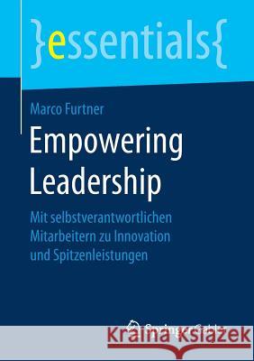 Empowering Leadership: Mit Selbstverantwortlichen Mitarbeitern Zu Innovation Und Spitzenleistungen Marco Furtner 9783658160593 Springer Gabler