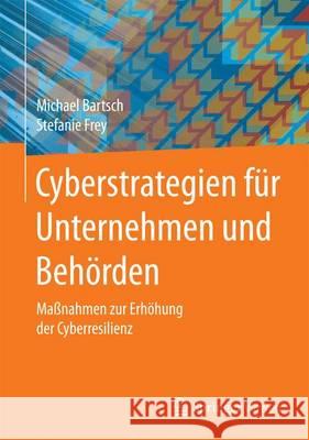 Cyberstrategien Für Unternehmen Und Behörden: Maßnahmen Zur Erhöhung Der Cyberresilienz Bartsch, Michael 9783658161385 Springer Vieweg