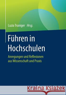 Führen in Hochschulen: Anregungen Und Reflexionen Aus Wissenschaft Und Praxis Truniger, Luzia 9783658161644 Springer Gabler