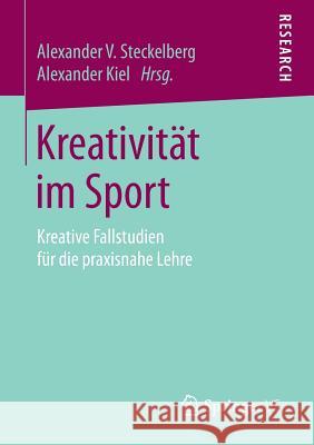 Kreativität Im Sport: Kreative Fallstudien Für Die Praxisnahe Lehre Steckelberg, Alexander V. 9783658161828 Springer vs