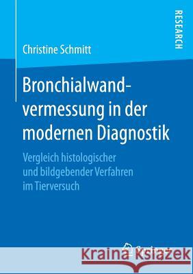 Bronchialwandvermessung in Der Modernen Diagnostik: Vergleich Histologischer Und Bildgebender Verfahren Im Tierversuch Schmitt, Christine 9783658161903