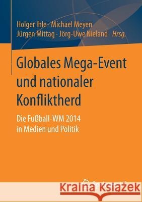 Globales Mega-Event Und Nationaler Konfliktherd: Die Fußball-Wm 2014 in Medien Und Politik Ihle, Holger 9783658161965 Springer vs