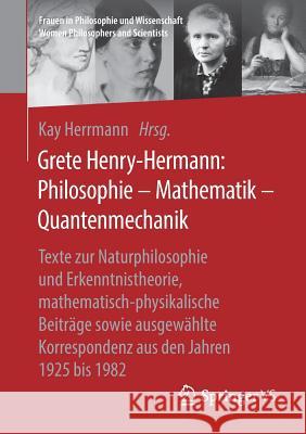 Grete Henry-Hermann: Philosophie - Mathematik - Quantenmechanik: Texte Zur Naturphilosophie Und Erkenntnistheorie, Mathematisch-Physikalische Beiträge Herrmann, Kay 9783658162405 Springer vs