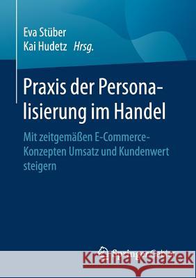 Praxis Der Personalisierung Im Handel: Mit Zeitgemäßen E-Commerce-Konzepten Umsatz Und Kundenwert Steigern Stüber, Eva 9783658162436 Springer Gabler