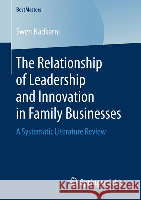 The Relationship of Leadership and Innovation in Family Businesses: A Systematic Literature Review Nadkarni, Swen 9783658162542