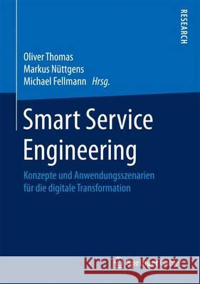 Smart Service Engineering: Konzepte Und Anwendungsszenarien Für Die Digitale Transformation Thomas, Oliver 9783658162610 Springer Gabler