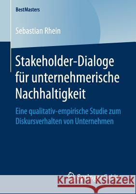 Stakeholder-Dialoge Für Unternehmerische Nachhaltigkeit: Eine Qualitativ-Empirische Studie Zum Diskursverhalten Von Unternehmen Rhein, Sebastian 9783658162740