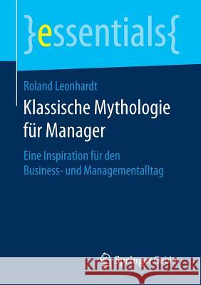 Klassische Mythologie Für Manager: Eine Inspiration Für Den Business- Und Managementalltag Leonhardt, Roland 9783658162825 Springer Gabler