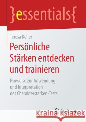 Persönliche Stärken Entdecken Und Trainieren: Hinweise Zur Anwendung Und Interpretation Des Charakterstärken-Tests Keller, Teresa 9783658162863 Springer