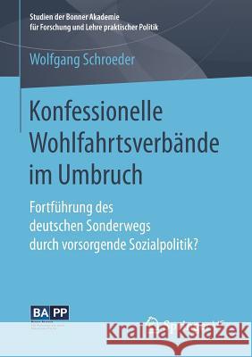 Konfessionelle Wohlfahrtsverbände Im Umbruch: Fortführung Des Deutschen Sonderwegs Durch Vorsorgende Sozialpolitik? Schroeder, Wolfgang 9783658162986