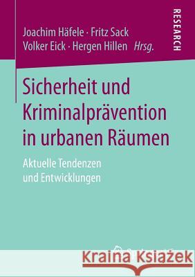 Sicherheit Und Kriminalprävention in Urbanen Räumen: Aktuelle Tendenzen Und Entwicklungen Häfele, Joachim 9783658163143