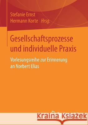 Gesellschaftsprozesse Und Individuelle Praxis: Vorlesungsreihe Zur Erinnerung an Norbert Elias Ernst, Stefanie 9783658163167 Springer vs