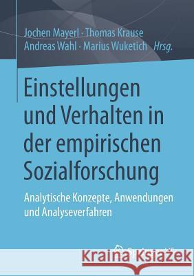 Einstellungen Und Verhalten in Der Empirischen Sozialforschung: Analytische Konzepte, Anwendungen Und Analyseverfahren Mayerl, Jochen 9783658163471