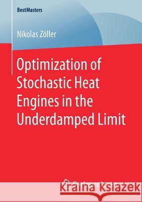 Optimization of Stochastic Heat Engines in the Underdamped Limit Nikolas Zoller 9783658163495 Springer Spektrum
