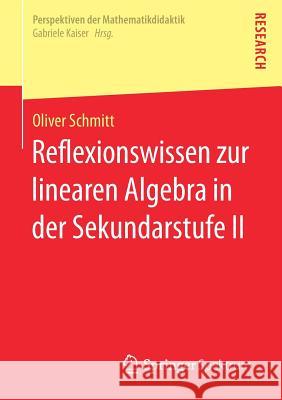 Reflexionswissen Zur Linearen Algebra in Der Sekundarstufe II Schmitt, Oliver 9783658163648 Springer Spektrum