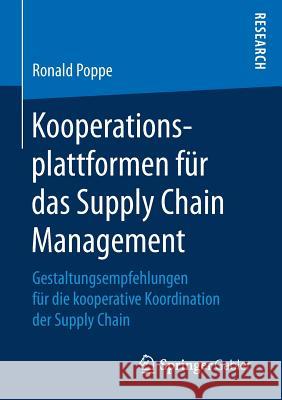 Kooperationsplattformen Für Das Supply Chain Management: Gestaltungsempfehlungen Für Die Kooperative Koordination Der Supply Chain Poppe, Ronald 9783658163686 Springer Gabler